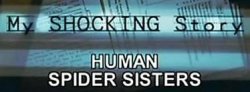 Моя ужасная история: Сёстры-Пауки / My shocking story: Human Spider Sisters