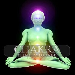 Chakra Premium Lounge: Meditation & Ayurveda Chill Out (2012)