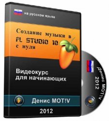 Денис Кульбацкий - Обучающий видеокурс создание музыки в FL Studio с нуля (2012)