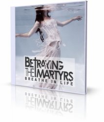 Betraying The Martyrs - Breathe In Life (2011)