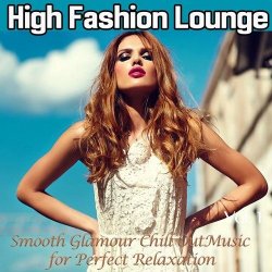 VA - High Fashion Lounge, Vol. 1 (Smooth Glamour Chill out Music for Perfect Relaxation) (2015)