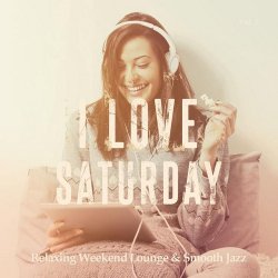 VA - I Love Saturday Vol 1 Relaxing Weekend Lounge and Smooth Jazz (2015)