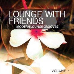 VA - Lounge With Friends Vol 1 - Modern Lounge Grooves (2015)