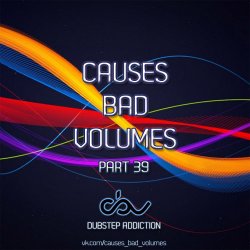VA - Causes Bad Volumes [Dubstep Addiction] Part 39 (2015)